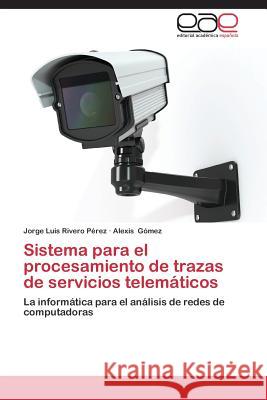 Sistema para el procesamiento de trazas de servicios telemáticos Rivero Pérez Jorge Luis, Gómez Alexis 9783659091117