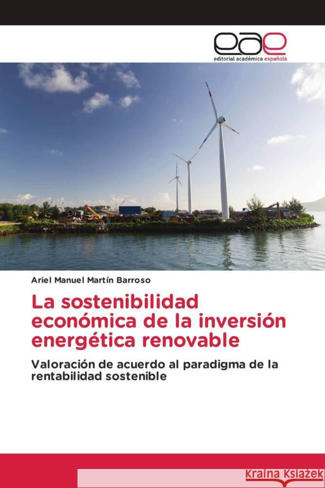 La sostenibilidad económica de la inversión energética renovable Martín Barroso, Ariel Manuel 9783659091285