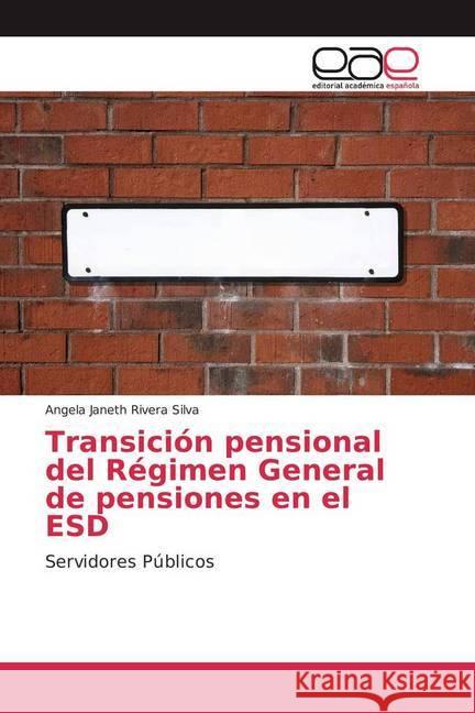 Transición pensional del Régimen General de pensiones en el ESD : Servidores Públicos Rivera Silva, Angela Janeth 9783659091353