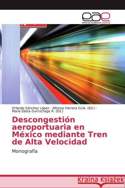 Descongestión aeroportuaria en México mediante Tren de Alta Velocidad : Monografía Sánchez López, Orlando 9783659091414