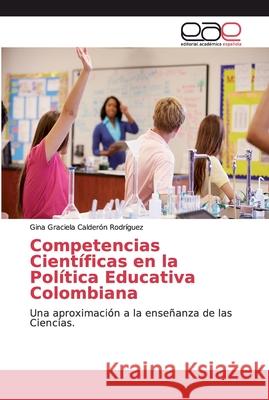 Competencias Científicas en la Política Educativa Colombiana Calderón Rodríguez, Gina Graciela 9783659091520 Editorial Académica Española