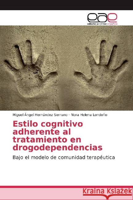 Estilo cognitivo adherente al tratamiento en drogodependencias : Bajo el modelo de comunidad terapéutica Hernández Serrano, Miguel Ángel; Londoño, Nora Helena 9783659091704 Editorial Académica Española