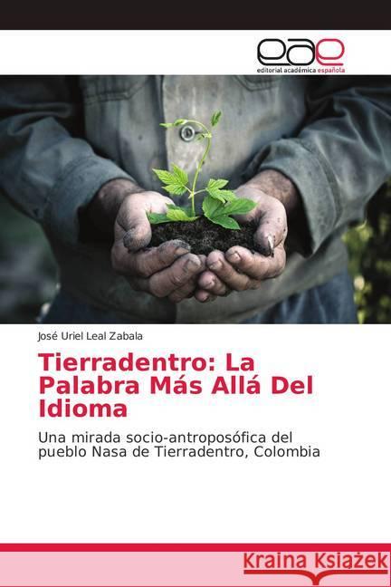 Tierradentro: La Palabra Más Allá Del Idioma : Una mirada socio-antroposófica del pueblo Nasa de Tierradentro, Colombia Leal Zabala, José Uriel 9783659091926