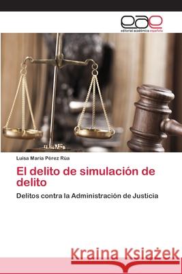 El delito de simulación de delito Pérez Rúa, Luisa María 9783659091988