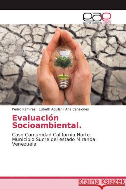 Evaluación Socioambiental. : Caso Comunidad California Norte. Municipio Sucre del estado Miranda. Venezuela Ramirez, Pedro; Aguilar, Lisbeth; Canelones, Ana 9783659092046