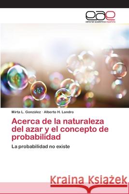 Acerca de la naturaleza del azar y el concepto de probabilidad González, Mirta L. 9783659092107 Editorial Academica Espanola