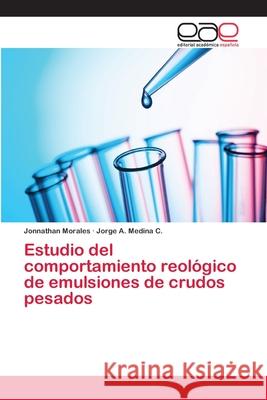 Estudio del comportamiento reológico de emulsiones de crudos pesados Medina C Jorge a Morales Jonnathan  9783659092138 Editorial Academica Espanola