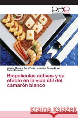 Biopelículas activas y su efecto en la vida útil del camarón blanco Gonzalez Rafael Castro Bravo Jasbeidy Caro Perez Yohana Marcela 9783659092251