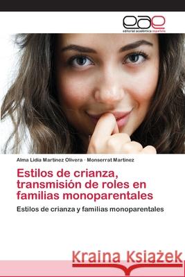 Estilos de crianza, transmisión de roles en familias monoparentales Martinez Olivera, Alma Lidia 9783659092336