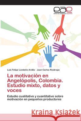 La motivación en Angelópolis, Colombia. Estudio mixto, datos y voces Londoño Ardila Luis Felipe 9783659092404