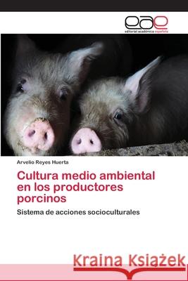 Cultura medio ambiental en los productores porcinos Reyes Huerta, Arvelio 9783659092473