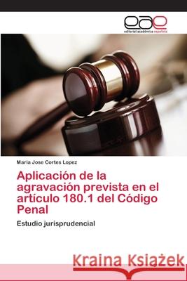 Aplicación de la agravación prevista en el artículo 180.1 del Código Penal Cortes Lopez, Maria Jose 9783659092817