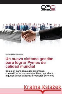 Un nuevo sistema gestión para lograr Pymes de calidad mundial Alba Richard Marcelo 9783659092978 Editorial Academica Espanola