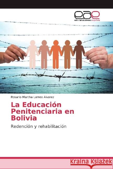 La Educación Penitenciaria en Bolivia : Redención y rehabilitación Larrea Alvarez, Rosario Martha 9783659093173