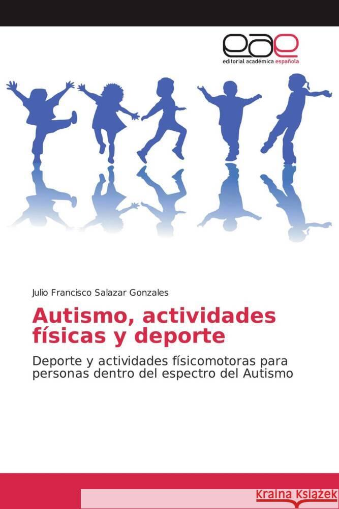 Autismo, actividades físicas y deporte : Deporte y actividades físicomotoras para personas dentro del espectro del Autismo Salazar Gonzales, Julio Francisco 9783659093289