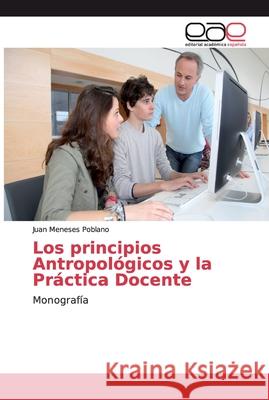 Los principios Antropológicos y la Práctica Docente Meneses Poblano, Juan 9783659093432