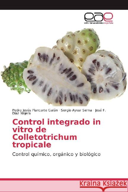 Control integrado in vitro de Colletotrichum tropicale : Control químico, orgánico y biológico Plancarte Galán, Pedro Jesús; Ayvar Serna, Sergio; Díaz Nájera, José F. 9783659093630