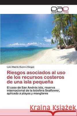 Riesgos asociados al uso de los recursos costeros de una isla pequeña Guerra Vargas Luis Alberto 9783659093722