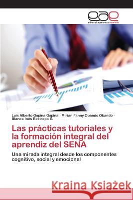 Las prácticas tutoriales y la formación integral del aprendiz del SENA Ospina Ospina Luis Alberto 9783659093760 Editorial Academica Espanola