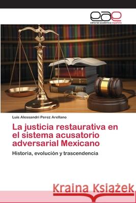 La justicia restaurativa en el sistema acusatorio adversarial Mexicano Perez Arellano, Luis Alessandri 9783659093821 Editorial Academica Espanola