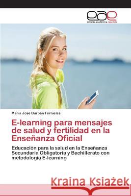 E-learning para mensajes de salud y fertilidad en la Enseñanza Oficial Durbán Fornieles María José 9783659093852