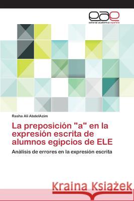 La preposición a en la expresión escrita de alumnos egipcios de ELE Ali Abdelazim Rasha 9783659094163