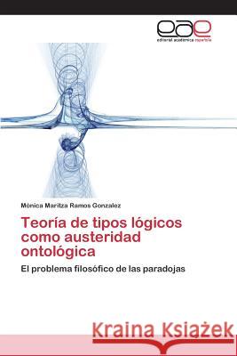 Teoría de tipos lógicos como austeridad ontológica Ramos Gonzalez Mónica Maritza 9783659094286