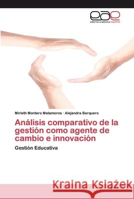 Análisis comparativo de la gestión como agente de cambio e innovación Mirieth Montero Matamoros, Alejandra Barquero 9783659094293 Editorial Academica Espanola