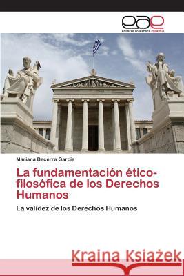 La fundamentación ético-filosófica de los Derechos Humanos Becerra García Mariana 9783659094422 Editorial Academica Espanola