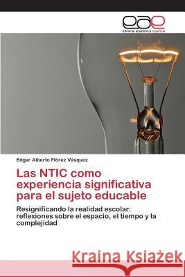 Las NTIC como experiencia significativa para el sujeto educable Flórez Vásquez Edgar Alberto 9783659094477