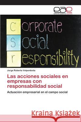 Las acciones sociales en empresas con responsabilidad social Volpentesta Jorge Roberto 9783659094781 Editorial Academica Espanola