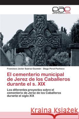 El cementerio municipal de Jerez de los Caballeros durante el s. XIX Suárez-Guzmán Francisco Javier 9783659095276