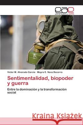 Sentimentalidad, biopoder y guerra Alvarado García Víctor M 9783659095399 Editorial Academica Espanola