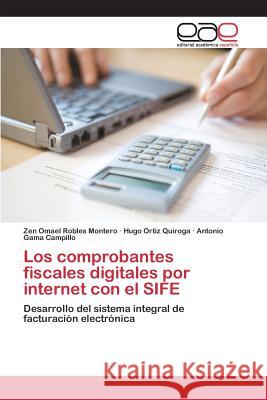 Los comprobantes fiscales digitales por internet con el SIFE Robles Montero Zen Omael 9783659095412