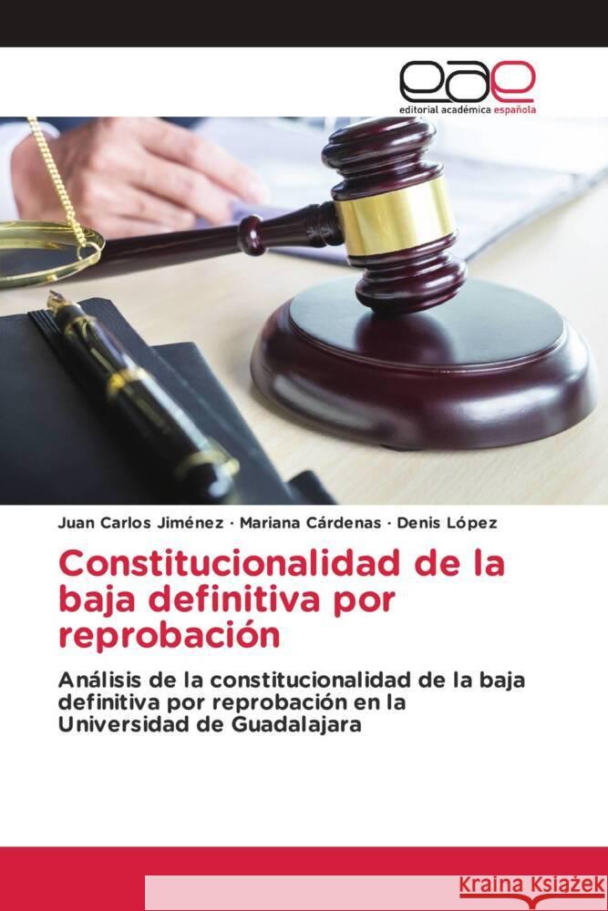 Constitucionalidad de la baja definitiva por reprobación Jiménez, Juan Carlos, Cárdenas, Mariana, López, Denis 9783659095429