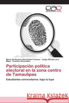 Participación política electoral en la zona centro de Tamaulipas Hernández Fonseca María del Rosario 9783659095467