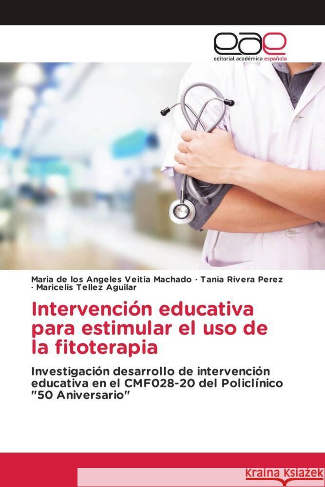 Intervención educativa para estimular el uso de la fitoterapia Veitia Machado, Maria de los Angeles, Rivera Perez, Tania, Tellez Aguilar, Maricelis 9783659095634 Editorial Académica Española