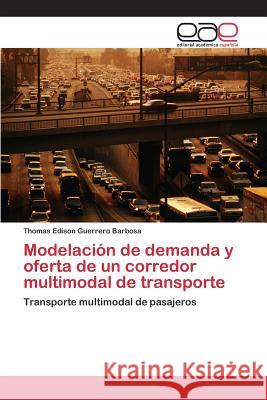 Modelación de demanda y oferta de un corredor multimodal de transporte Guerrero Barbosa Thomas Edison 9783659095658 Editorial Academica Espanola