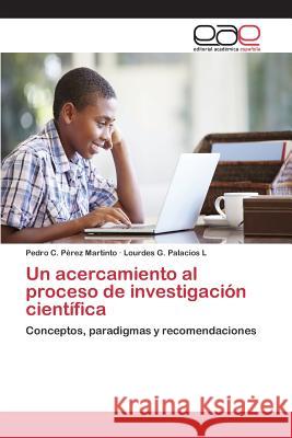 Un acercamiento al proceso de investigación científica Pérez Martinto Pedro C 9783659095719 Editorial Academica Espanola