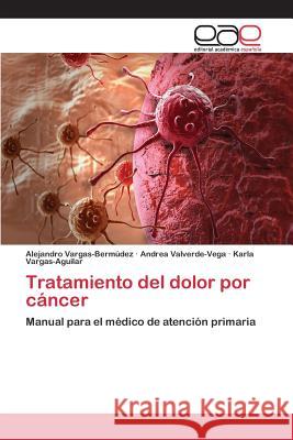 Tratamiento del dolor por cáncer Vargas-Bermúdez Alejandro 9783659095870 Editorial Academica Espanola
