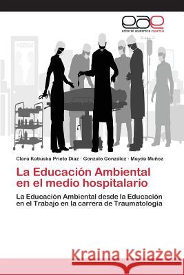 La Educación Ambiental en el medio hospitalario Prieto Díaz Clara Katiuska 9783659096068 Editorial Academica Espanola