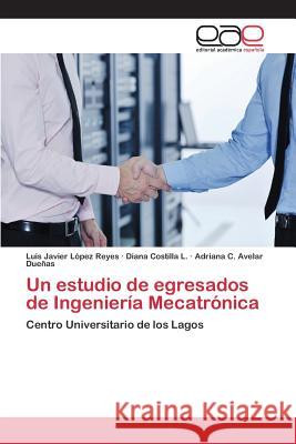 Un estudio de egresados de Ingeniería Mecatrónica López Reyes Luis Javier 9783659096082 Editorial Academica Espanola
