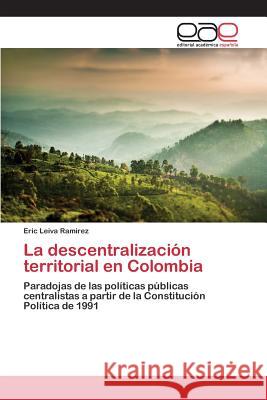 La descentralización territorial en Colombia Leiva Ramírez Eric 9783659096174