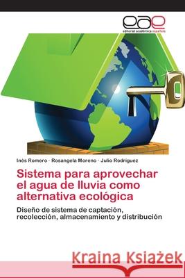 Sistema para aprovechar el agua de lluvia como alternativa ecológica Romero, Inés 9783659096266 Editorial Académica Española