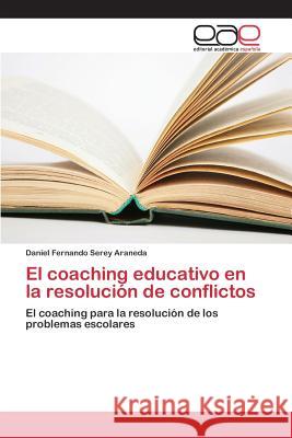 El coaching educativo en la resolución de conflictos Serey Araneda Daniel Fernando 9783659096389 Editorial Academica Espanola