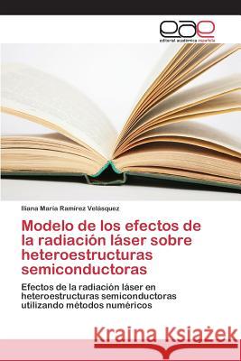 Modelo de los efectos de la radiación láser sobre heteroestructuras semiconductoras Ramírez Velásquez Iliana María 9783659096808 Editorial Academica Espanola