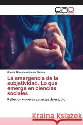 La emergencia de la subjetividad. Lo que emerge en ciencias sociales Jiménez Garcés Claudia Mercedes 9783659097157