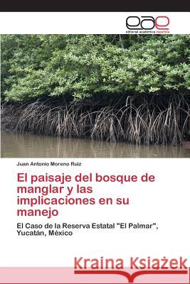 El paisaje del bosque de manglar y las implicaciones en su manejo Moreno Ruiz Juan Antonio 9783659097164 Editorial Academica Espanola