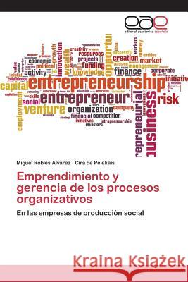 Emprendimiento y gerencia de los procesos organizativos Robles Alvarez Miguel 9783659097294