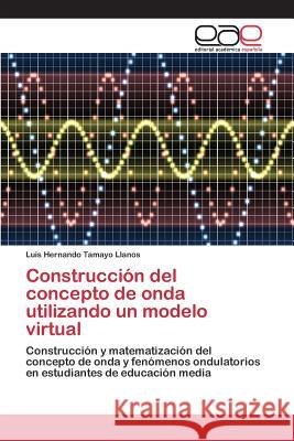 Construcción del concepto de onda utilizando un modelo virtual Tamayo Llanos Luis Hernando 9783659097317 Editorial Academica Espanola